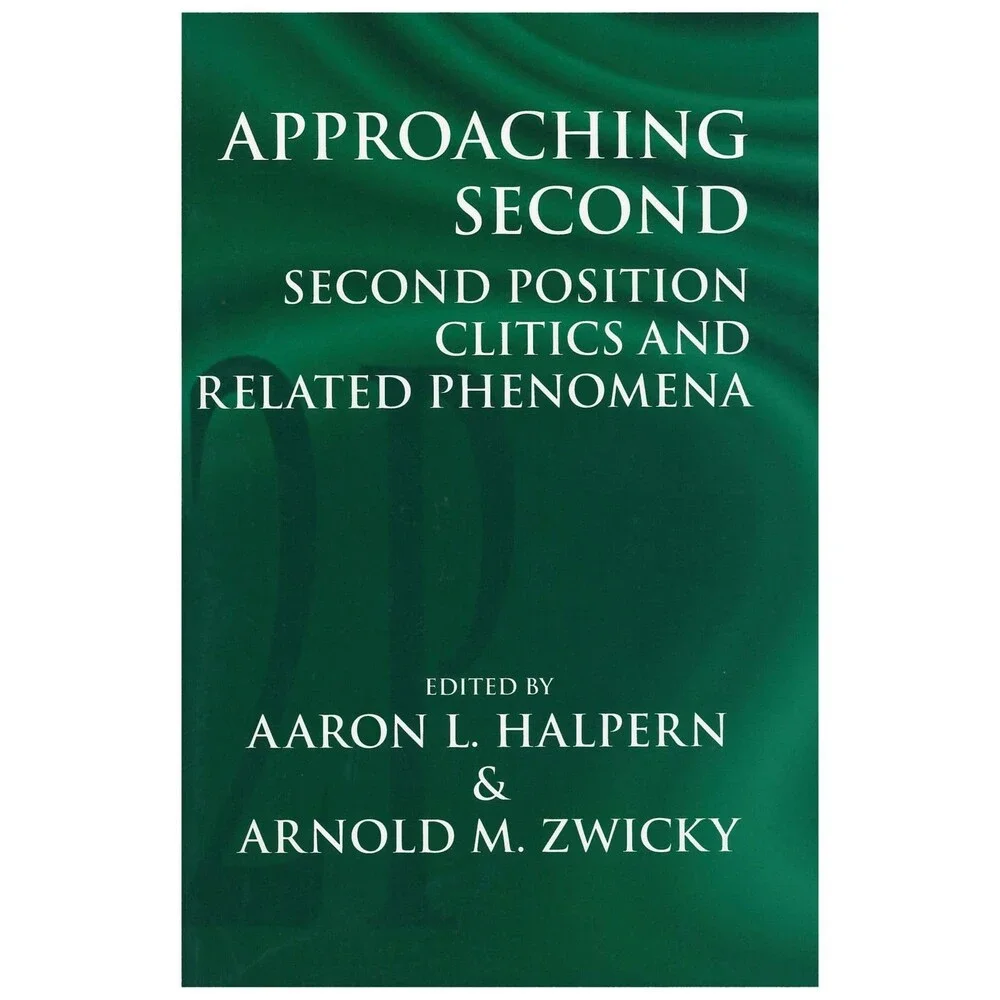 Approaching Second: Second Position Clitics and Related Phenomena (Volume 61) (